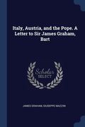 Italy, Austria, and the Pope. A Letter to Sir James Graham, Bart (en Inglés)