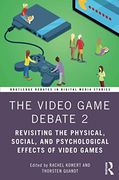 The Video Game Debate 2: Revisiting the Physical, Social, and Psychological Effects of Video Games (Routledge Debates in Digital Media Studies) (en Inglés)