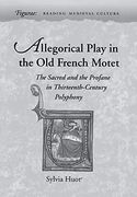 Allegorical Play in the old French Motet: The Sacred and the Profane in Thirteenth-Century Polyphony (Figurae: Reading Medieval Culture) (en Inglés)