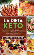 La Dieta Keto: La Guía Definitiva Sobre la Dieta Cetogénica Para la Pérdida de Peso y la Claridad Mental que Incluye Cómo Entrar en la Cetosis e Ideas Para Preparar Comidas