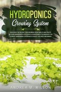 Hydroponics Growing System: Discover the secret for growing vegetables and fruits in your garden with exclusive hydroponics techniques for a great (en Inglés)