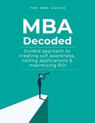 MBA Decoded: Guided Approach To Creating Self Awareness, Nailing Applications and Maximizing ROI