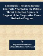 Cooperative Threat Reduction: Contracts Awarded by the Defense Threat Reduction Agency In Support of the Cooperative Threat Reduction Program (en Inglés)