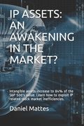 IP Assets: An Awakening in the Market?: Intangible assets increase to 84% of the S&P 500's value. Learn how to exploit IP related
