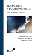 Humanismo y Posthumanismo: Crisis, Restituciones y Disputas