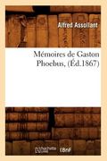 Mémoires de Gaston Phoebus, (Éd.1867) (en Francés)
