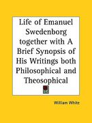 life of emanuel swedenborg together with a brief synopsis of his writings both philosophical and theosophical
