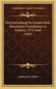 Die Entwicklung Des Gutsherrlich-Bauerlichen Verhaltnisses in Galizien, 1772-1848 (1902) (en Alemán)