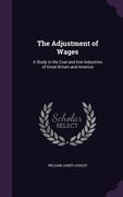 The Adjustment of Wages: A Study in the Coal and Iron Industries of Great Britain and America (en Inglés)