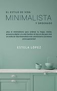 El Estilo de Vida Minimalista y Ordenado:  Usa el Minimalismo Para Ordenar tu Hogar, Mente, Presencia Digital y la Vida Familiar de hoy en día Para.   Más Satisfactorio con Menos Preocupaciones!