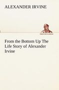 from the bottom up the life story of alexander irvine (en Inglés)