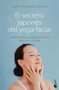 El Secreto Japonés del Yoga Facial: Realza la Belleza Natural de tu Rostro y Potencia tu Bienestar