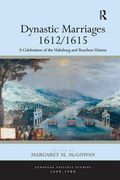 Dynastic Marriages 1612/1615: A Celebration of the Habsburg and Bourbon Unions (en Inglés)