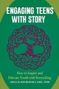 Engaging Teens with Story: How to Inspire and Educate Youth with Storytelling