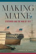 Making Maine: Statehood and the War of 1812 (en Inglés)