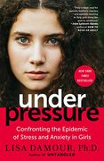 Under Pressure: Confronting the Epidemic of Stress and Anxiety in Girls 