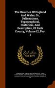 The Beauties Of England And Wales, Or, Delineations, Topographical, Historical, And Descriptive, Of Each County, Volume 12, Part 1 (en Inglés)