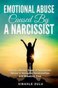 Emotional Abuse Caused By a Narcissist: How to Identify Signs of Narcissistic Abuse in Romantic Relationships and Breaking Free (en Inglés)