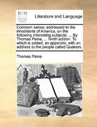 common sense; addressed to the inhabitants of america, on the following interesting subjects: by thomas paine, ... ninth edition. to which is added, a (en Inglés)