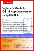 Beginner's Guide to iOS 11 App Development Using Swift 4: Xcode, Swift and App Design Fundamentals (en Inglés)