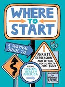 Where to Start: A Survival Guide to Anxiety, Depression, and Other Mental Health Challenges (en Inglés)