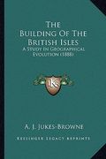 the building of the british isles the building of the british isles: a study in geographical evolution (1888) a study in geographical evolution (1888) (en Inglés)