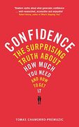 Confidence: The surprising truth about how much you need and how to get it