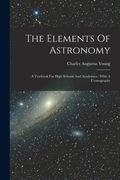 The Elements Of Astronomy: A Textbook For High Schools And Academies: With A Uranography (en Inglés)