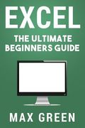 Excel: The Ultimate Beginners Guide (en Inglés)