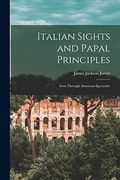 Italian Sights and Papal Principles: Seen Through American Spectacles (en Inglés)