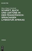 Schrift, Buch und Lektèure in der Franzèosischsprachigen Literatur Afrikas: Zur Wahrnehmung und Funktion von Schriftlichkeit und Buchlektèure in Einem Kulturellen Epochenumbruch der Neuzeit (en Alemán)