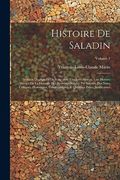 Histoire de Saladin: Sulthan D'egypte et de Syrie: Avic une Introduction, une Histoire Abregée de la Dynastie des Ayoubites Fondée par Saladin, des. Justificatives; Volume 1 (en Francés)