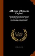 A History of Crime in England: Illustrating the Changes of the Laws in the Progress of Civilisation: Written From the Public Records and Other Contem (en Inglés)