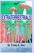 Extraterrestrials: What & Who They Are. (en Inglés)