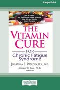 The Vitamin Cure for Chronic Fatigue Syndrome: How to Prevent and Treat Chronic Fatigue Syndrome Using Safe and Effective Natural Therapies [lp 16 pt Edition]