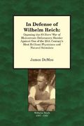 In Defense of Wilhelm Reich:Opposing the 80-year's War of Mainstreaming Defamatory Slander Against One of the 20th Century's Most Brilliant Physicians and Natural Scientists (en Inglés)