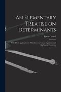 An Elementary Treatise on Determinants: With Their Application to Simultaneous Linear Equations and Algebraical Geometry (en Inglés)