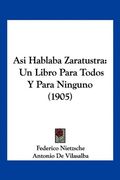Asi Hablaba Zaratustra: Un Libro Para Todos y Para Ninguno (1905)