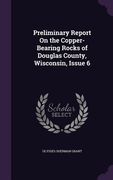 Preliminary Report On the Copper-Bearing Rocks of Douglas County, Wisconsin, Issue 6 (en Inglés)