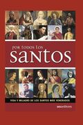 Por Todos Los Santos: vida y milagro de los santos más venerados
