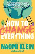 How to Change Everything: The Young Human'S Guide to Protecting the Planet and Each Other