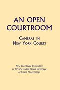 An Open Courtroom: Cameras in new York Courts new York State Committee to Review Audio-Visual Coverage of Court Proceedings (en Inglés)