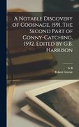 A Notable Discovery of Coosnage, 1591. The Second Part of Conny-Catching, 1592. Edited by G. B. Harrison