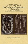 La Escritura de la Historia Prehispanica en Colombia