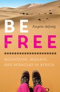 Be Free: Mountains, Mishaps, and Miracles in Africa (en Inglés)