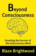 Beyond Consciousness: Unveiling the Secrets of the Subconscious Mind (en Inglés)