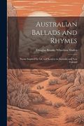 Australian Ballads and Rhymes: Poems Inspired by Life and Scenery in Australia and new Zealand (en Inglés)
