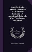 The Life of John Wesley, Founder of the Methodist Societies. 1st American Official ed., With Translations and Notes