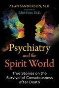 Psychiatry and the Spirit World: True Stories on the Survival of Consciousness After Death 