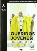 ¡Queridos jóvenes! : Viaje apostólico de Su Santidad a Madrid con motivo de la XXVI Jornada Mundial de la Juventud,18-21 agosto de 2011.